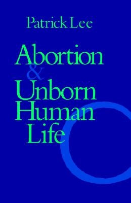 Abortion and Unborn Human Life by Lee, Patrick