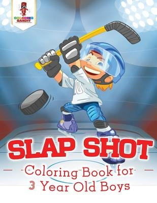 Slap Shot: Coloring Book for 3 Year Old Boys by Coloring Bandit