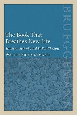 The Book That Breathes New Life: Scriptural Authority and Biblical Theology by Brueggemann, Walter