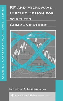 RF and Microwave Circuit Design for Wireless Communications by Larson, Lawrence E.