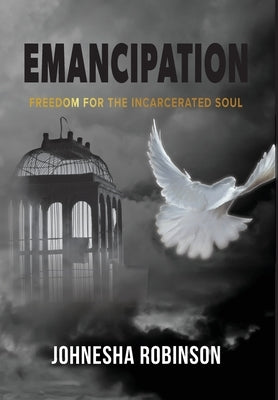 Emancipation: Freedom for the Incarcerated Soul by Robinson, Johnesha