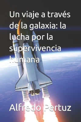 Un viaje a través de la galaxia: la lucha por la supervivencia humana by Pertuz, Alfredo