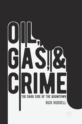 Oil, Gas, and Crime: The Dark Side of the Boomtown by Ruddell, Rick