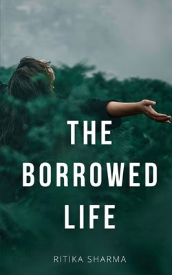 The Borrowed Life by Sharma, Ritika