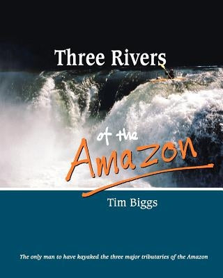 Three Rivers of the Amazon by Biggs, Tim