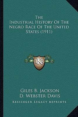 The Industrial History Of The Negro Race Of The United States (1911) by Jackson, Giles B.