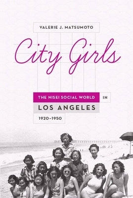 City Girls: The Nisei Social World in Los Angeles, 1920-1950 by Matsumoto, Valerie J.