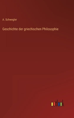 Geschichte der griechischen Philosophie by Schwegler, A.
