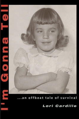 I'm Gonna Tell: ...an Offbeat Tale of Survival by Cardille, Lori