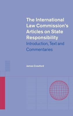 The International Law Commission's Articles on State Responsibility: Introduction, Text and Commentaries by Crawford, James
