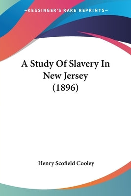 A Study Of Slavery In New Jersey (1896) by Cooley, Henry Scofield