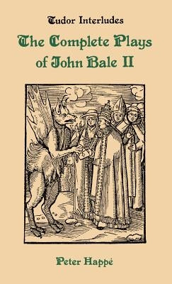 Complete Plays of John Bale Volume 2 by Happe, Peter