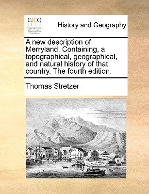 A New Description of Merryland. Containing, a Topographical, Geographical, and Natural History of That Country. the Fourth Edition. by Stretzer, Thomas