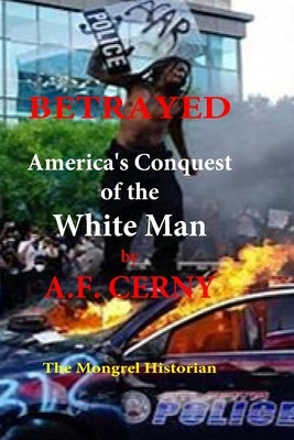 Betrayed, Americas Conquest of the White Man. by Cerny, Adrian F.
