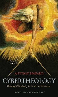 Cybertheology: Thinking Christianity in the Era of the Internet by Spadaro, Antonio