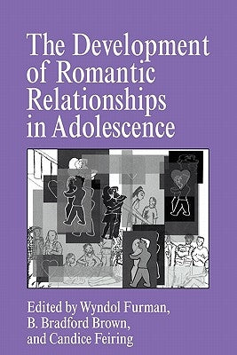 The Development of Romantic Relationships in Adolescence by Furman, Wyndol