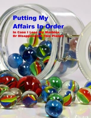 Putting My Affairs in Order: In Case I Lose My Marbles or Disappear Off This Planet by Books, Shayley Stationery