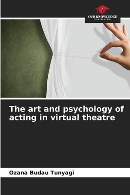 The art and psychology of acting in virtual theatre by Budau Tunyagi, Ozana