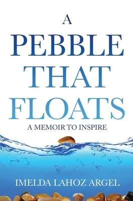 A Pebble That Floats: A Memoir to Inspire by Argel, Imelda Lahoz