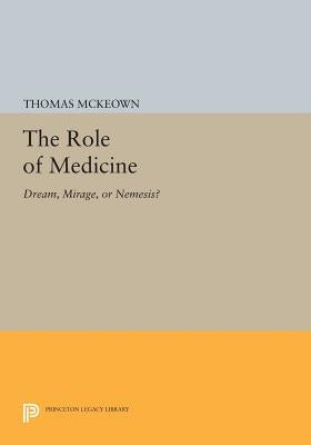 The Role of Medicine: Dream, Mirage, or Nemesis? by McKeown, Thomas