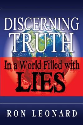 Discerning Truth in a World Filled with Lies by Leonard, Ron
