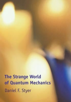 The Strange World of Quantum Mechanics by Styer, Daniel F.