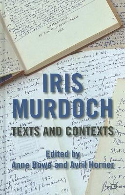 Iris Murdoch: Texts and Contexts by Rowe, A.