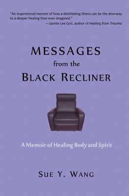 MESSAGES from the Black Recliner: A Memoir of Healing Body and Spirit by Wang, Sue y.