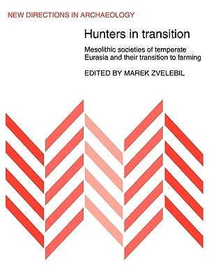 Hunters in Transition: Mesolithic Societies of Temperate Eurasia and Their Transition to Farming by Zvelebil, Marek