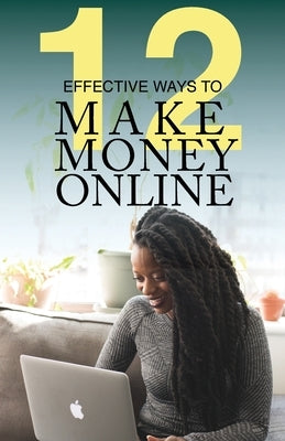 12 Effective Ways To Make Money Online by Griffin, Michael A.