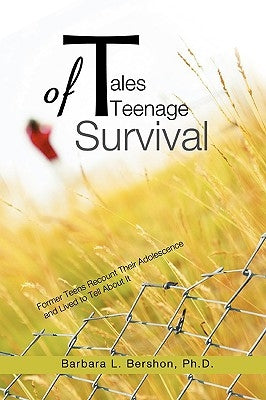 Tales of Teenage Survival: Former Teens Recount Their Adolescence and Lived to Tell about It by Bershon, Barbara L.