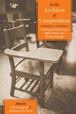 In the Archives of Composition: Writing and Rhetoric in High Schools and Normal Schools by Ostergaard, Lori