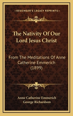 The Nativity of Our Lord Jesus Christ: From the Meditations of Anne Catherine Emmerich (1899) by Emmerich, Anne Catherine