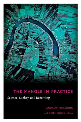 The Mangle in Practice: Science, Society, and Becoming by Pickering, Andrew