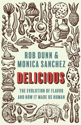 Delicious: The Evolution of Flavor and How It Made Us Human by Dunn, Rob