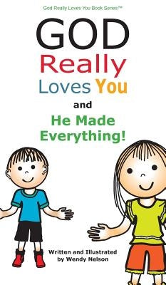 God Really Loves You and He Made Everything! by Nelson, Wendy L.