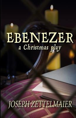 Ebenezer: A Christmas Play by Zettelmaier, Joseph