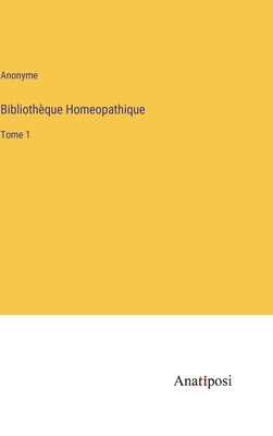 Bibliothèque Homeopathique: Tome 1 by Anonyme
