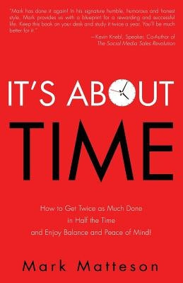 It's About TIME: How to Get Twice as Much Done in Half the Time and Enjoy Balance and Peace of Mind! by Matteson, Mark