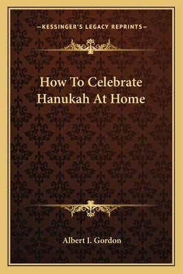 How to Celebrate Hanukah at Home by Gordon, Albert I.
