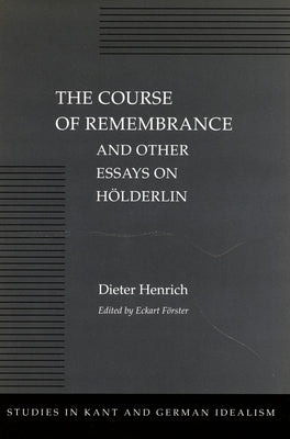 The Course of Remembrance and Other Essays on Hölderlin by Henrich, Dieter
