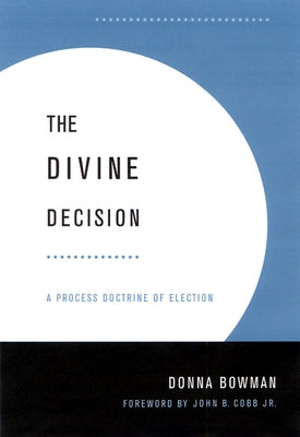 Divine Decision: A Process Doctrine of Election by Bowman, Donna