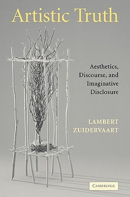 Artistic Truth: Aesthetics, Discourse, and Imaginative Disclosure by Zuidervaart, Lambert
