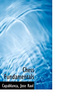 Chess Fundamentals by Raul, Capablanca Jose