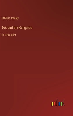 Dot and the Kangaroo: in large print by Pedley, Ethel C.