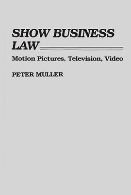Show Business Law: Motion Pictures, Television, Video by Muller, Peter
