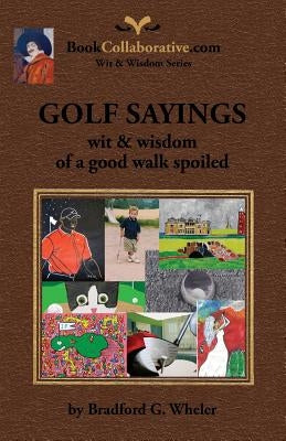 Golf Sayings Wit & Wisdom of a Good Walk Spoiled by Wheler, Bradford Gordon