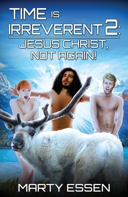 Time Is Irreverent 2: Jesus Christ, Not Again! by Essen, Marty