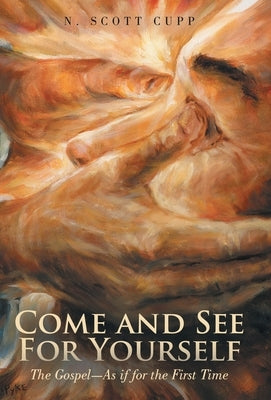 Come and See For Yourself: The Gospel-As if for the First Time by Cupp, N. Scott