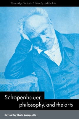 Schopenhauer, Philosophy and the Arts by Jacquette, Dale
